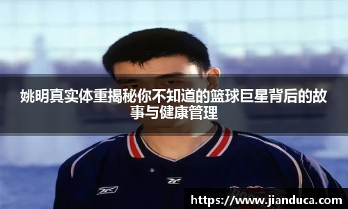 姚明真实体重揭秘你不知道的篮球巨星背后的故事与健康管理