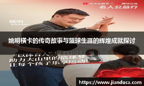 姚明横卡的传奇故事与篮球生涯的辉煌成就探讨