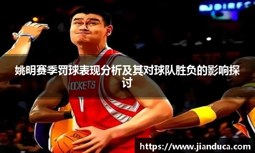 姚明赛季罚球表现分析及其对球队胜负的影响探讨