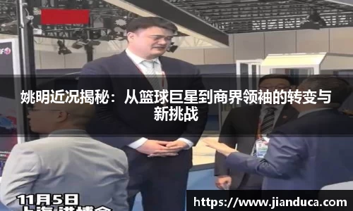 姚明近况揭秘：从篮球巨星到商界领袖的转变与新挑战