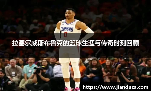拉塞尔威斯布鲁克的篮球生涯与传奇时刻回顾