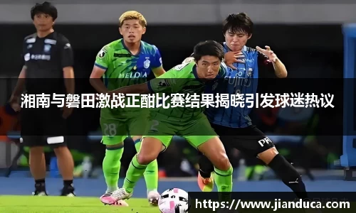 湘南与磐田激战正酣比赛结果揭晓引发球迷热议
