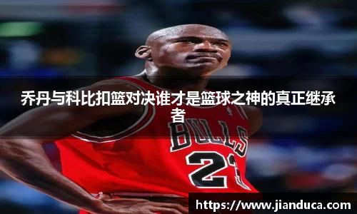 乔丹与科比扣篮对决谁才是篮球之神的真正继承者