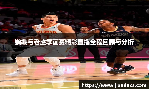 鹈鹕与老鹰季前赛精彩直播全程回顾与分析